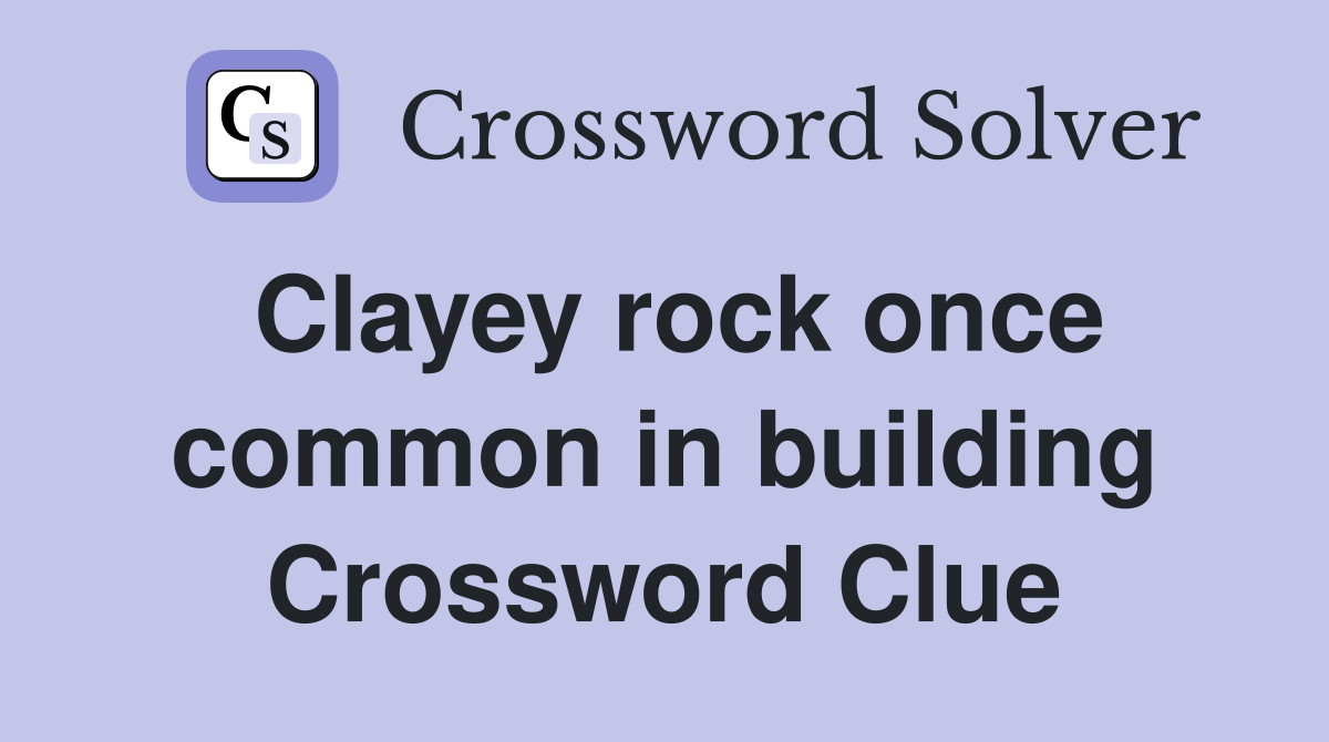 Clayey rock once common in building Crossword Clue