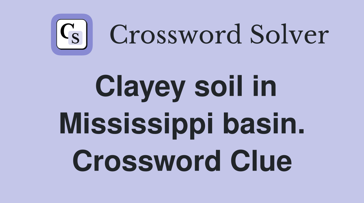 Clayey soil in Mississippi basin. Crossword Clue