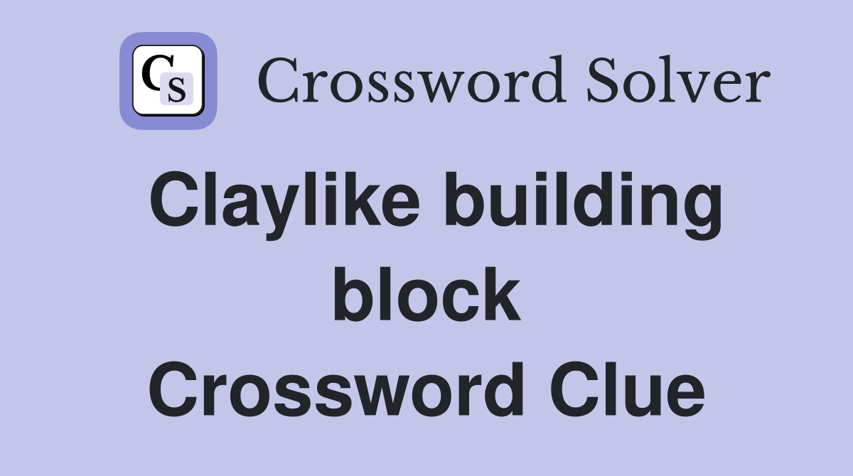 Claylike building block Crossword Clue