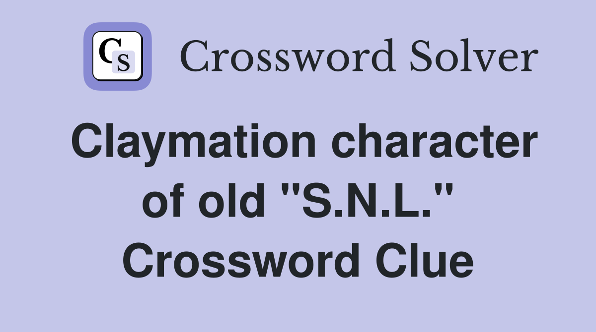 Claymation character of old "S.N.L." Crossword Clue