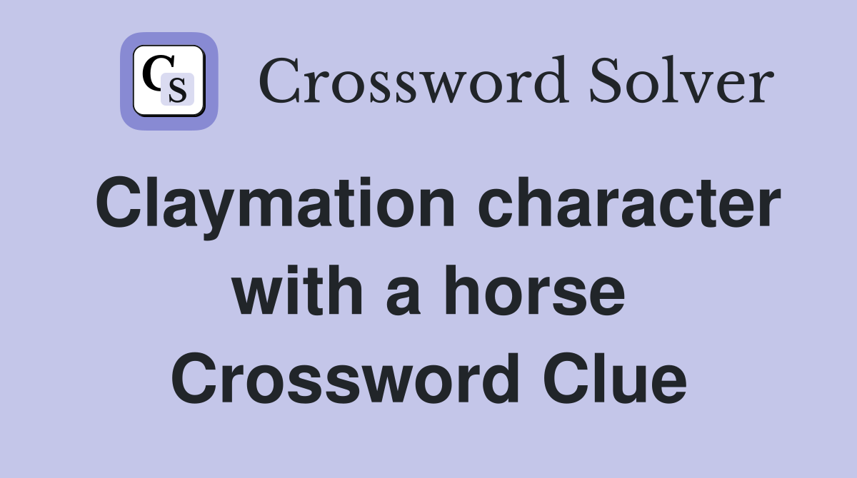 Claymation character with a horse Crossword Clue