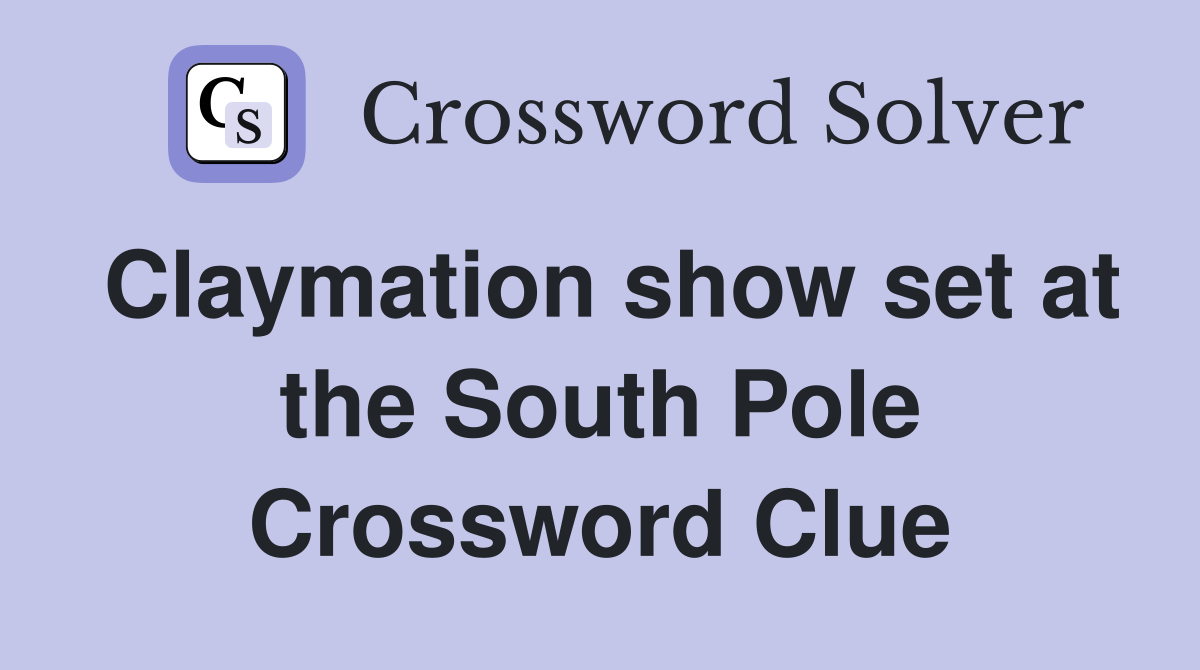 Claymation show set at the South Pole Crossword Clue