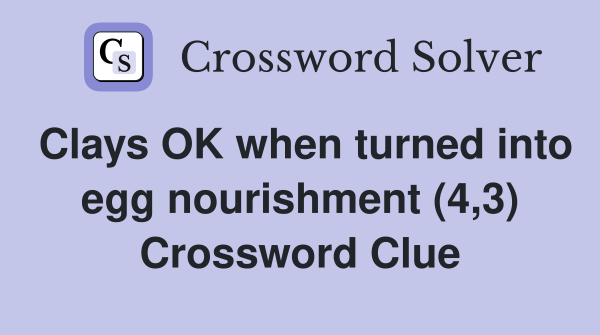 Clays OK when turned into egg nourishment (4,3) Crossword Clue