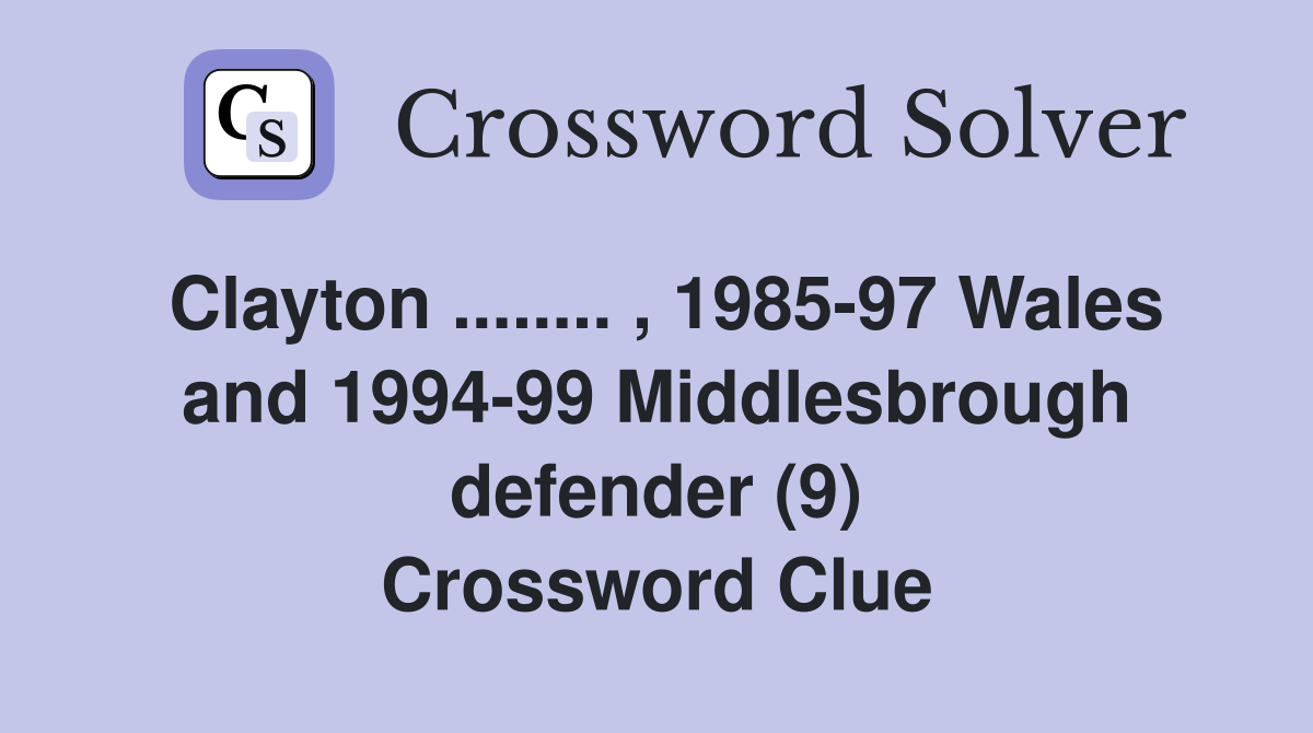 Clayton ........ , 1985-97 Wales and 1994-99 Middlesbrough defender (9) Crossword Clue