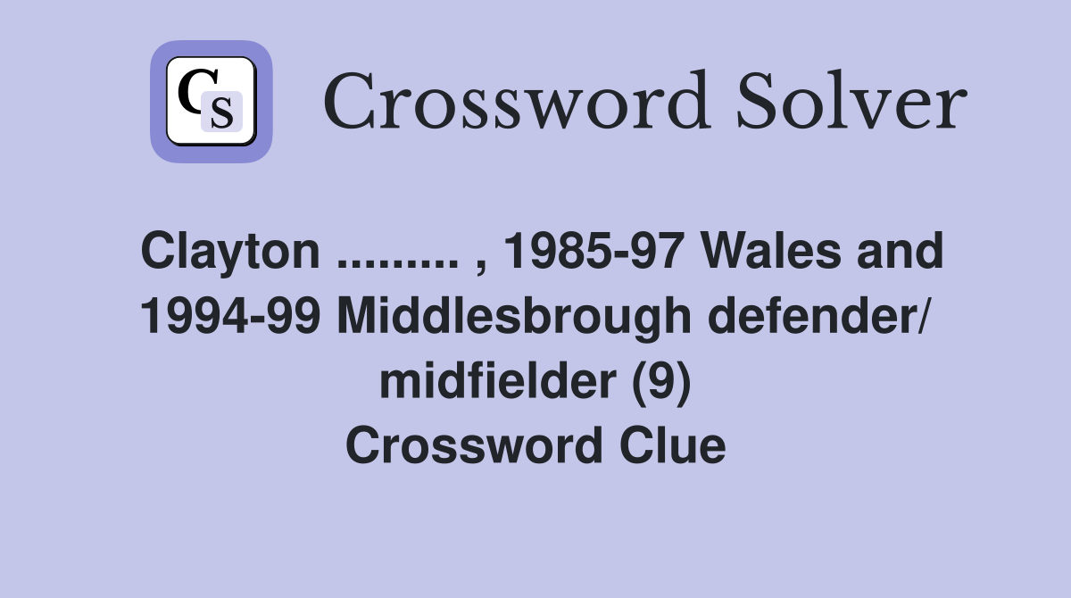 Clayton ......... , 1985-97 Wales and 1994-99 Middlesbrough defender/ midfielder (9) Crossword Clue