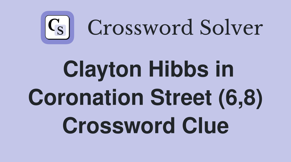 Clayton Hibbs in Coronation Street (6,8) Crossword Clue