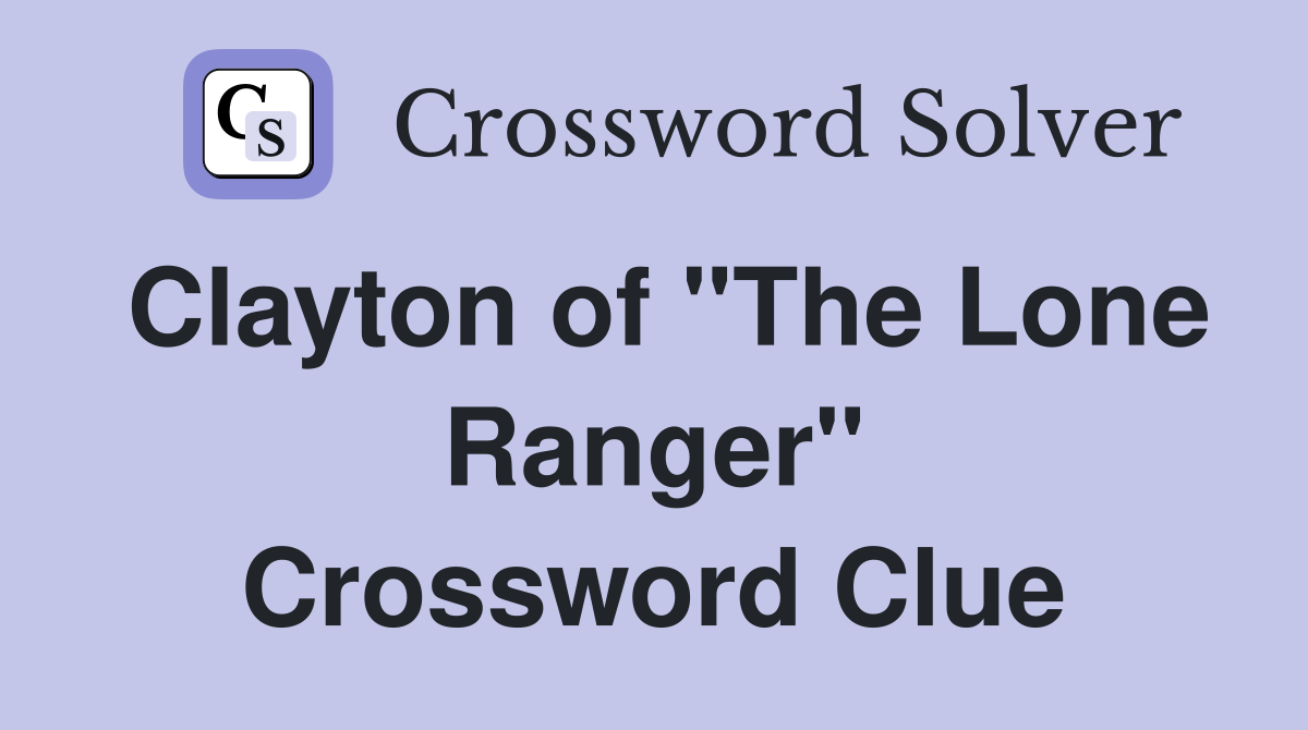 Clayton of "The Lone Ranger" Crossword Clue