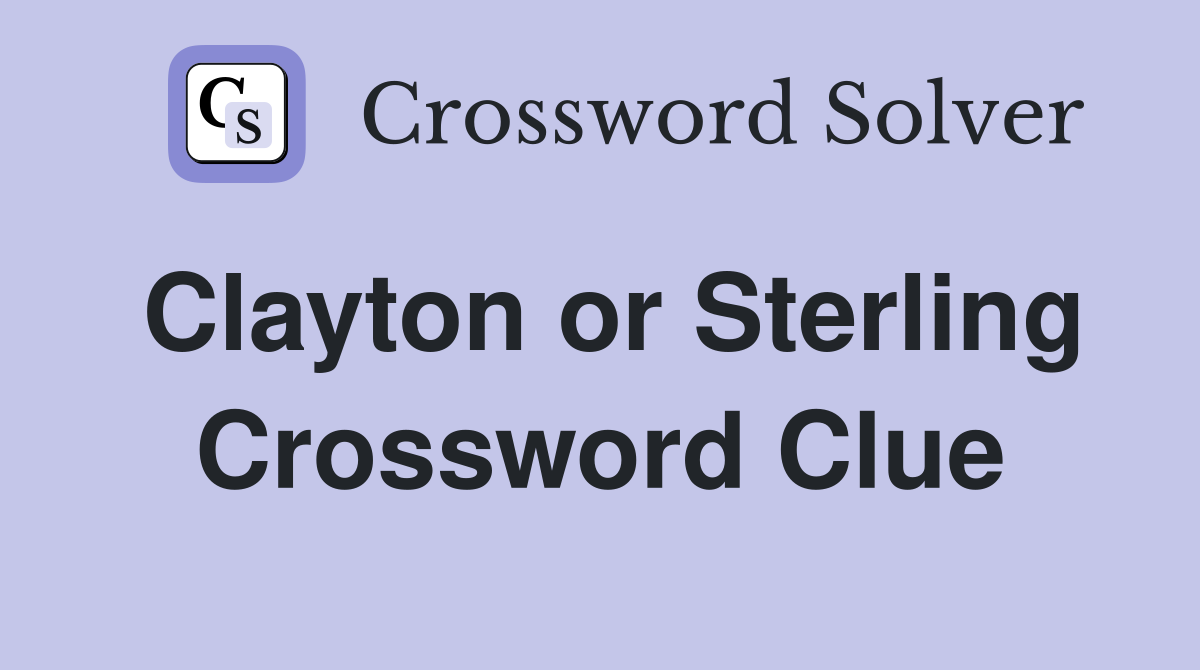 Clayton or Sterling Crossword Clue