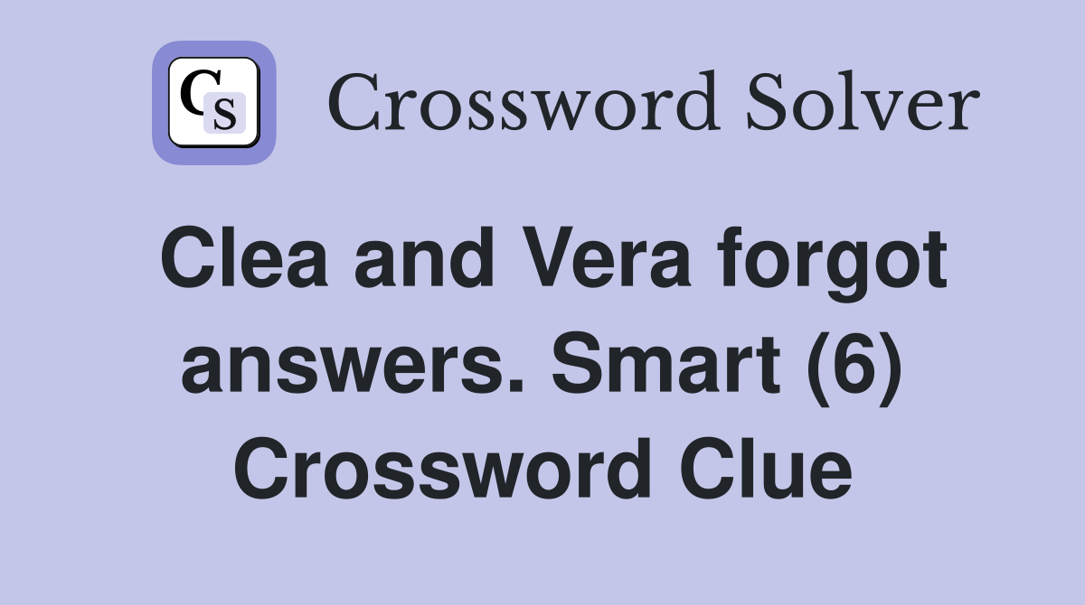 Clea and Vera forgot answers. Smart (6) Crossword Clue
