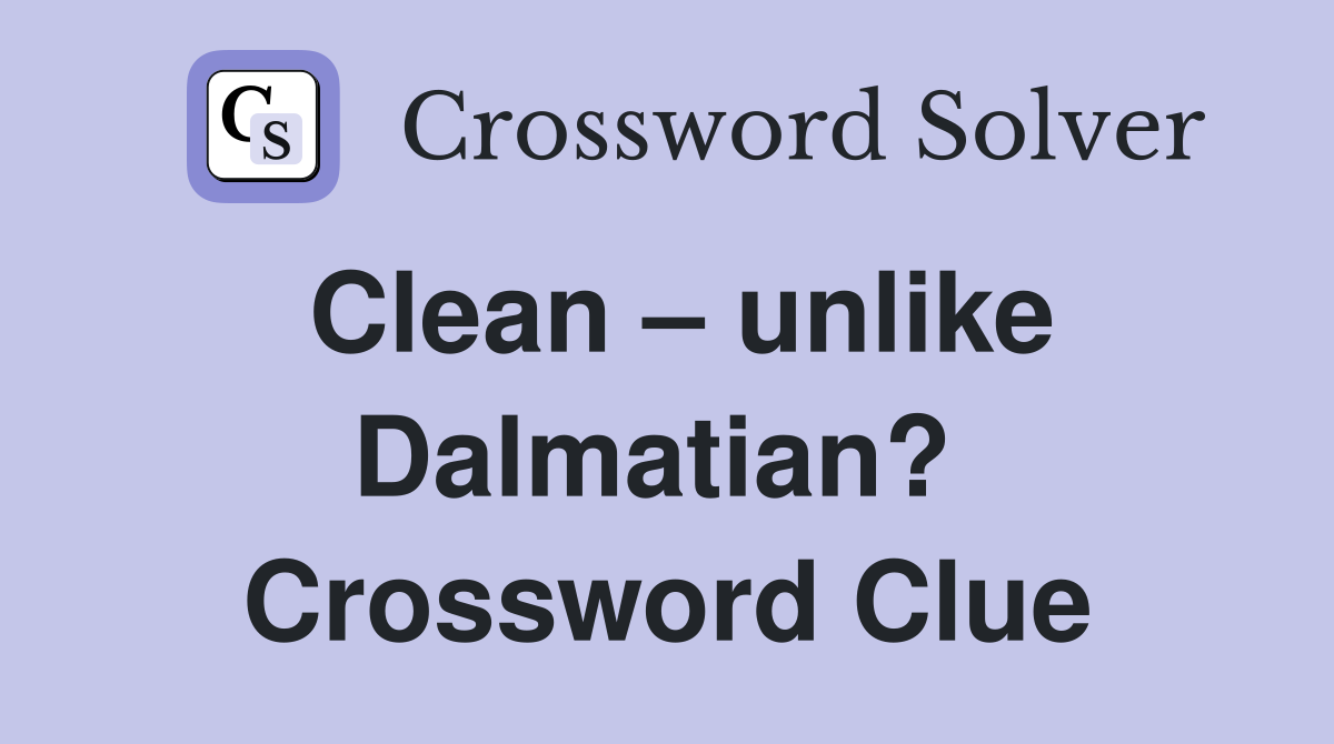 Clean – unlike Dalmatian?  Crossword Clue