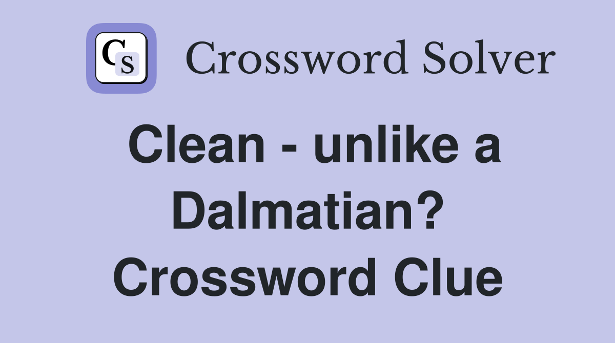 Clean - unlike a Dalmatian? Crossword Clue