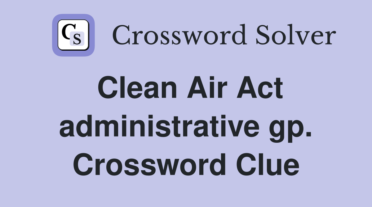 Clean Air Act administrative gp. Crossword Clue