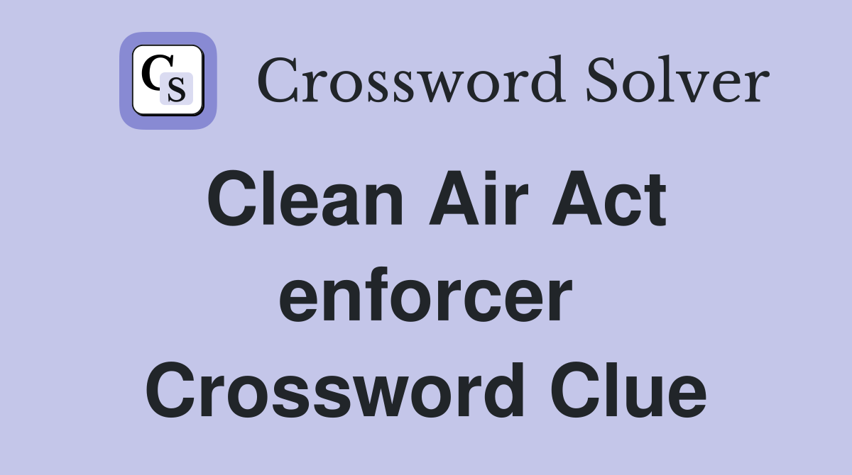 Clean Air Act enforcer Crossword Clue