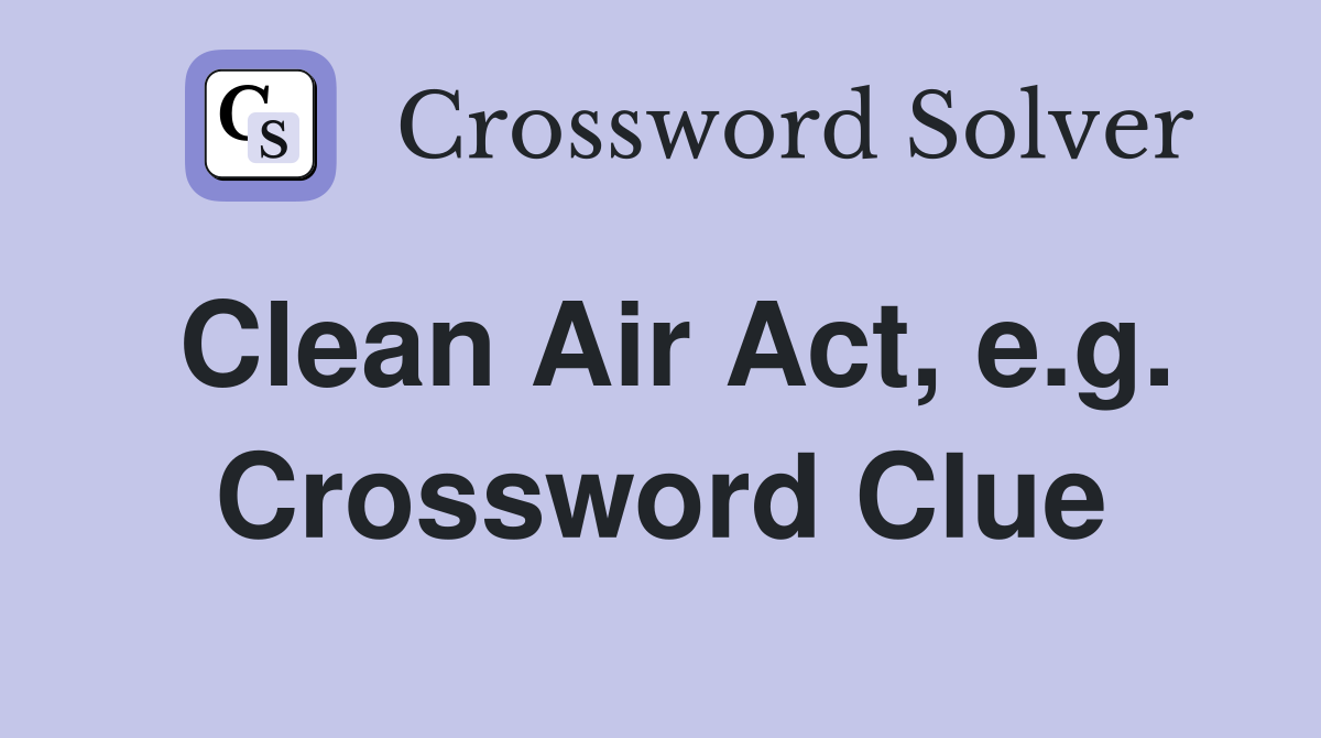 Clean Air Act, e.g. Crossword Clue
