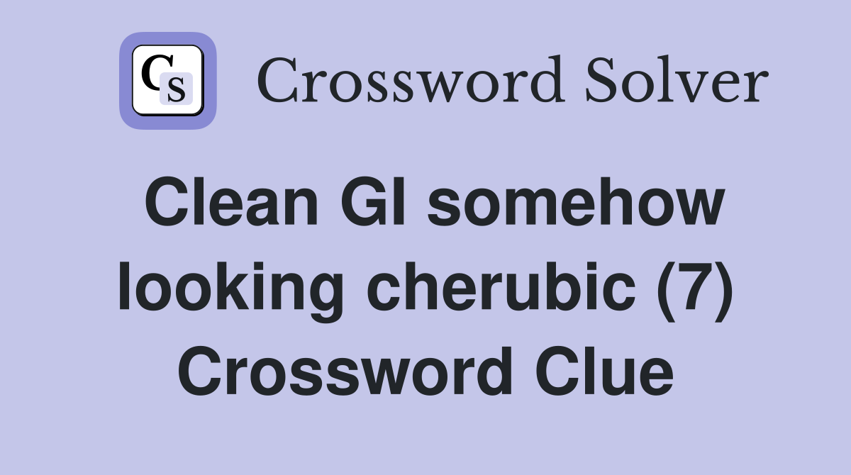 Clean GI somehow looking cherubic (7) Crossword Clue