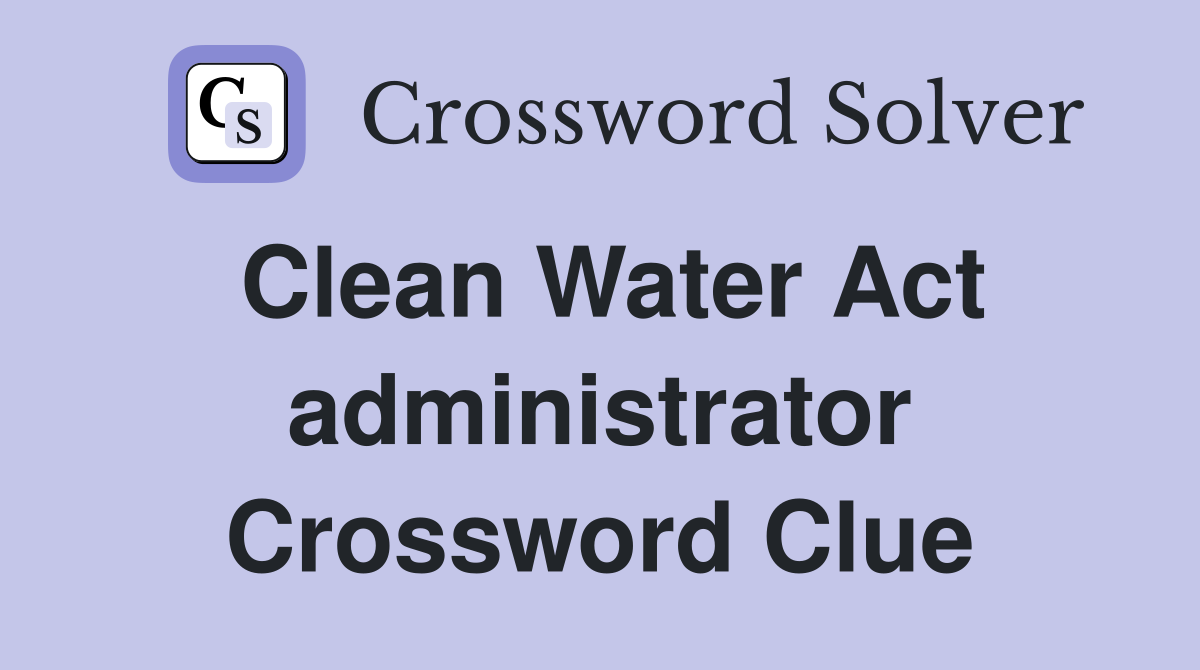 Clean Water Act administrator Crossword Clue