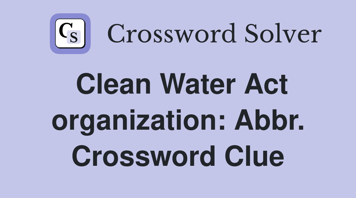 Clean Water Act organization: Abbr. Crossword Clue
