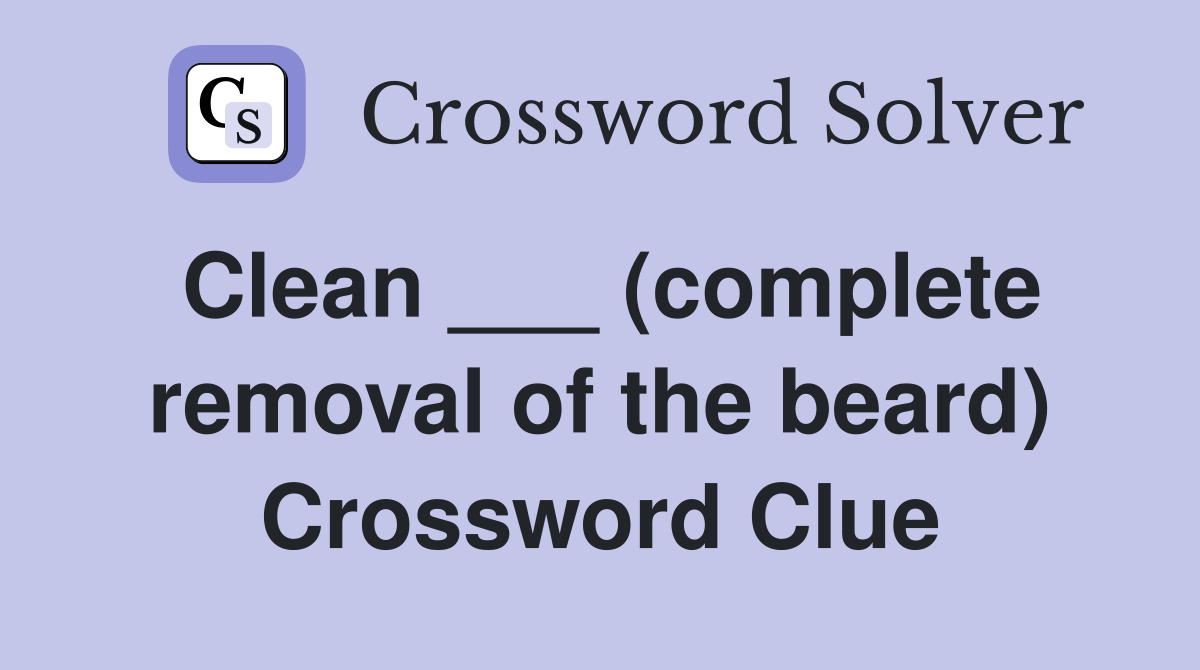 Clean ___ (complete removal of the beard) Crossword Clue
