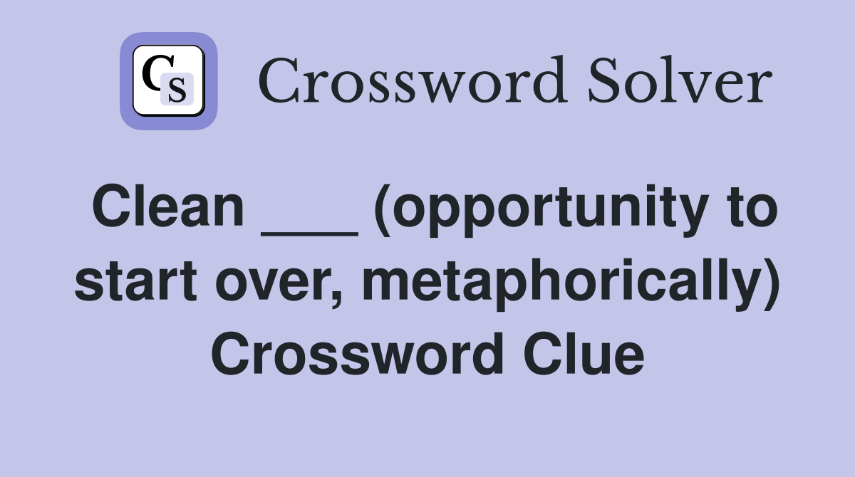 Clean ___ (opportunity to start over, metaphorically) Crossword Clue