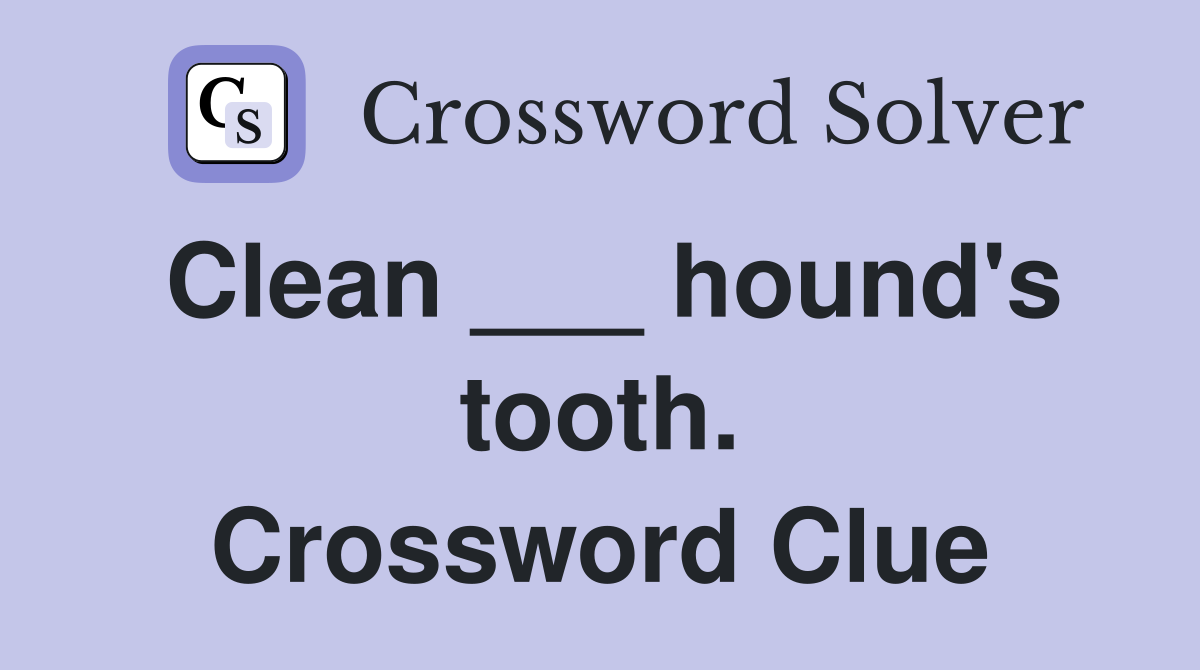Clean ___ hound's tooth. Crossword Clue