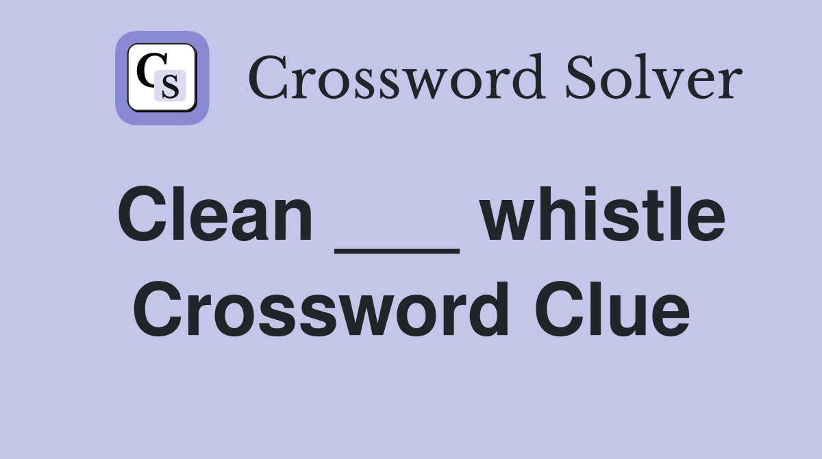 Clean ___ whistle Crossword Clue
