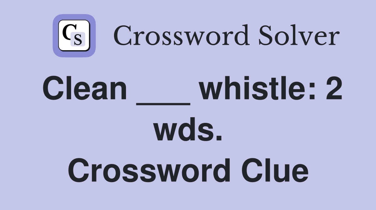 Clean ___ whistle: 2 wds. Crossword Clue