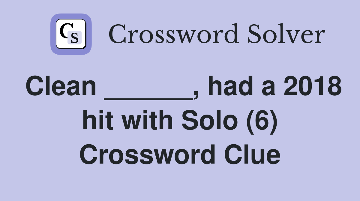 Clean ______, had a 2018 hit with Solo (6) Crossword Clue