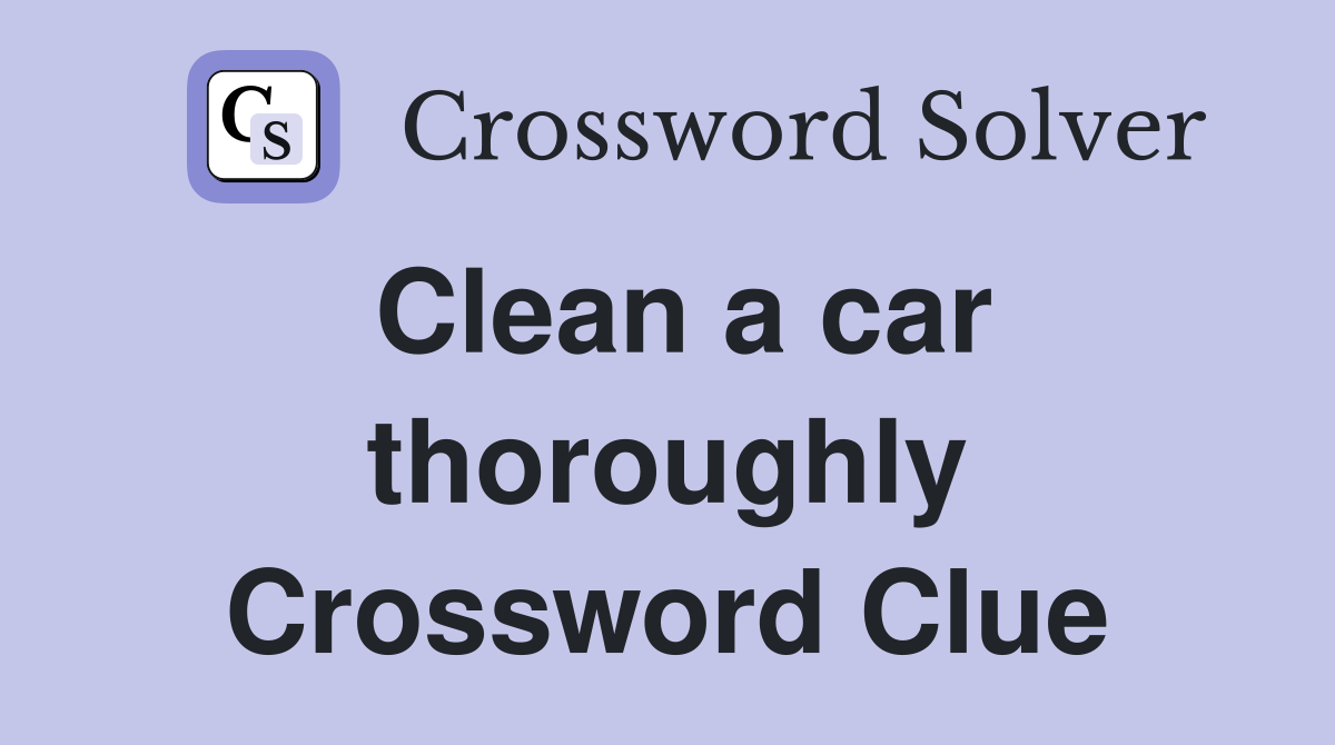 Clean a car thoroughly Crossword Clue