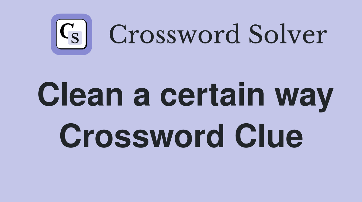 Clean a certain way Crossword Clue