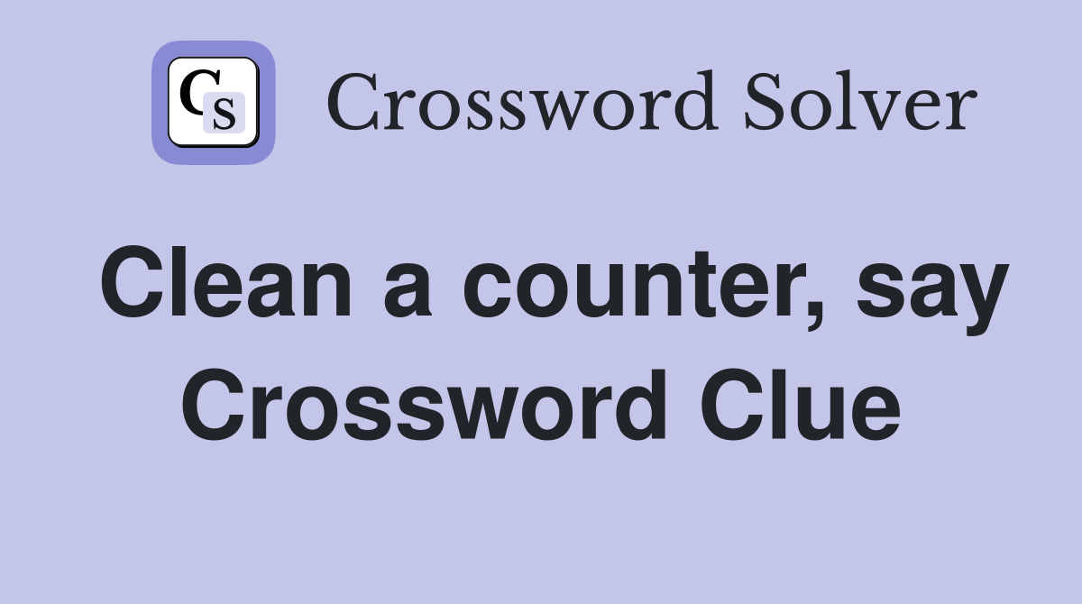 Clean a counter, say Crossword Clue