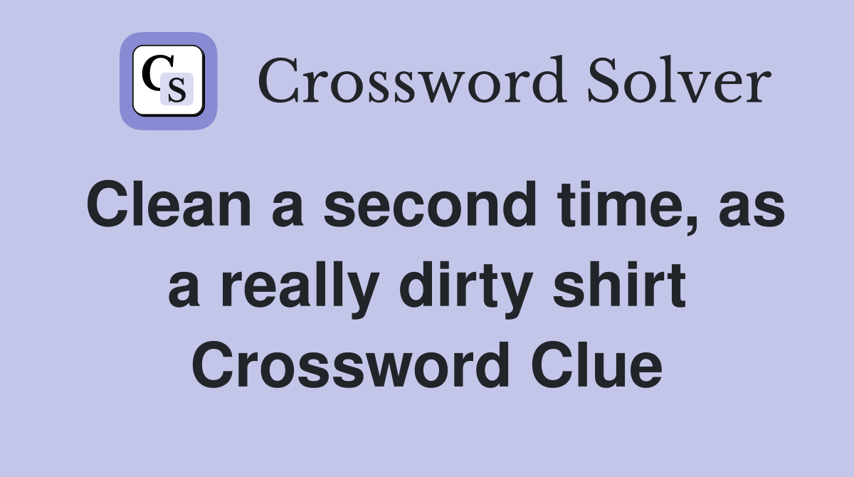 Clean a second time, as a really dirty shirt Crossword Clue