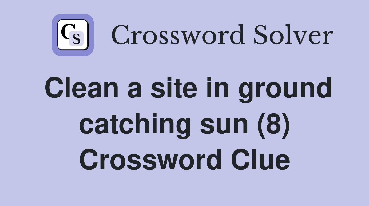 Clean a site in ground catching sun (8) Crossword Clue