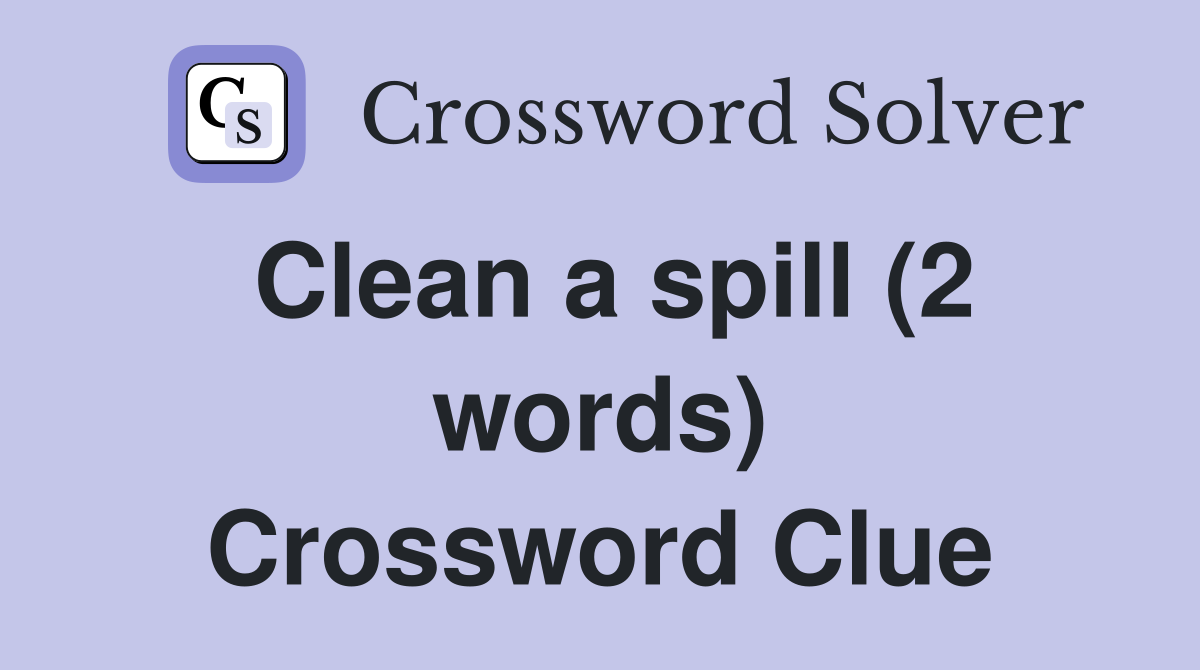Clean a spill (2 words) Crossword Clue