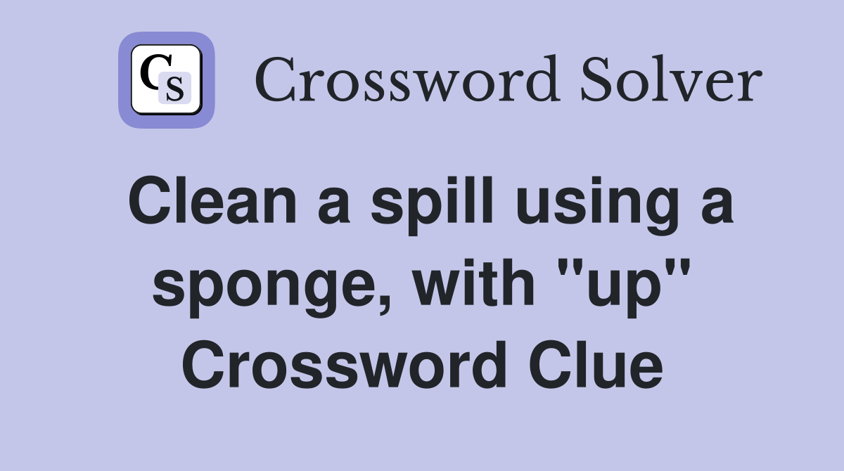 Clean a spill using a sponge, with "up" Crossword Clue