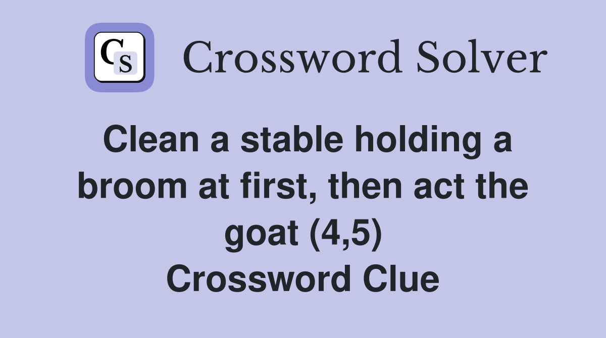 Clean a stable holding a broom at first, then act the goat (4,5) Crossword Clue