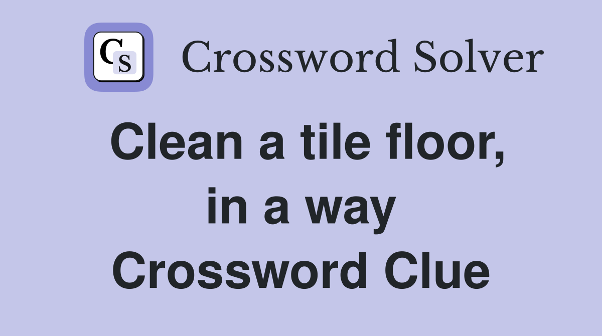 Clean a tile floor, in a way Crossword Clue