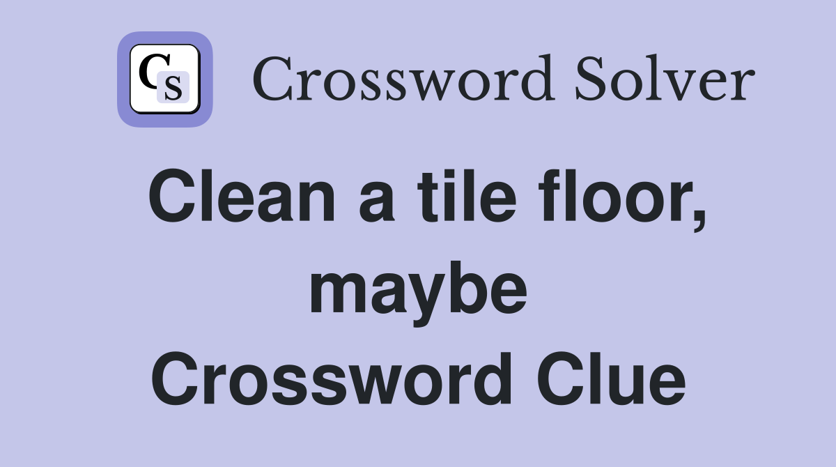 Clean a tile floor, maybe Crossword Clue