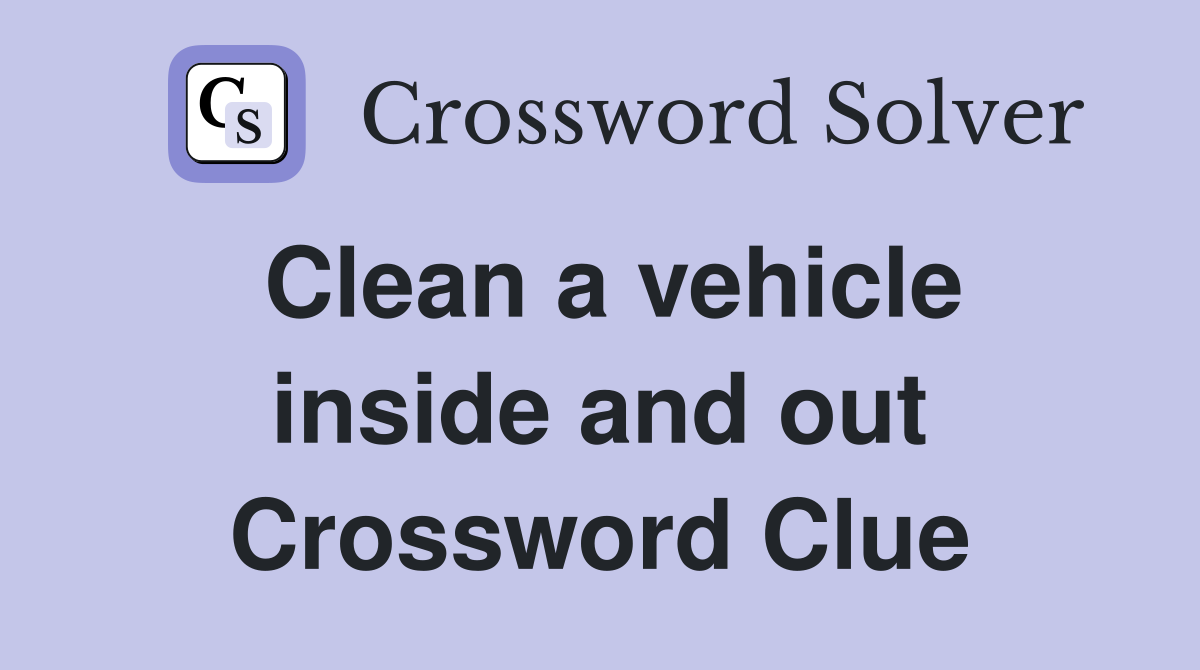 Clean a vehicle inside and out Crossword Clue