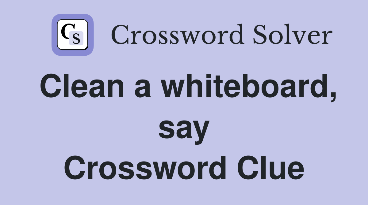 Clean a whiteboard, say Crossword Clue