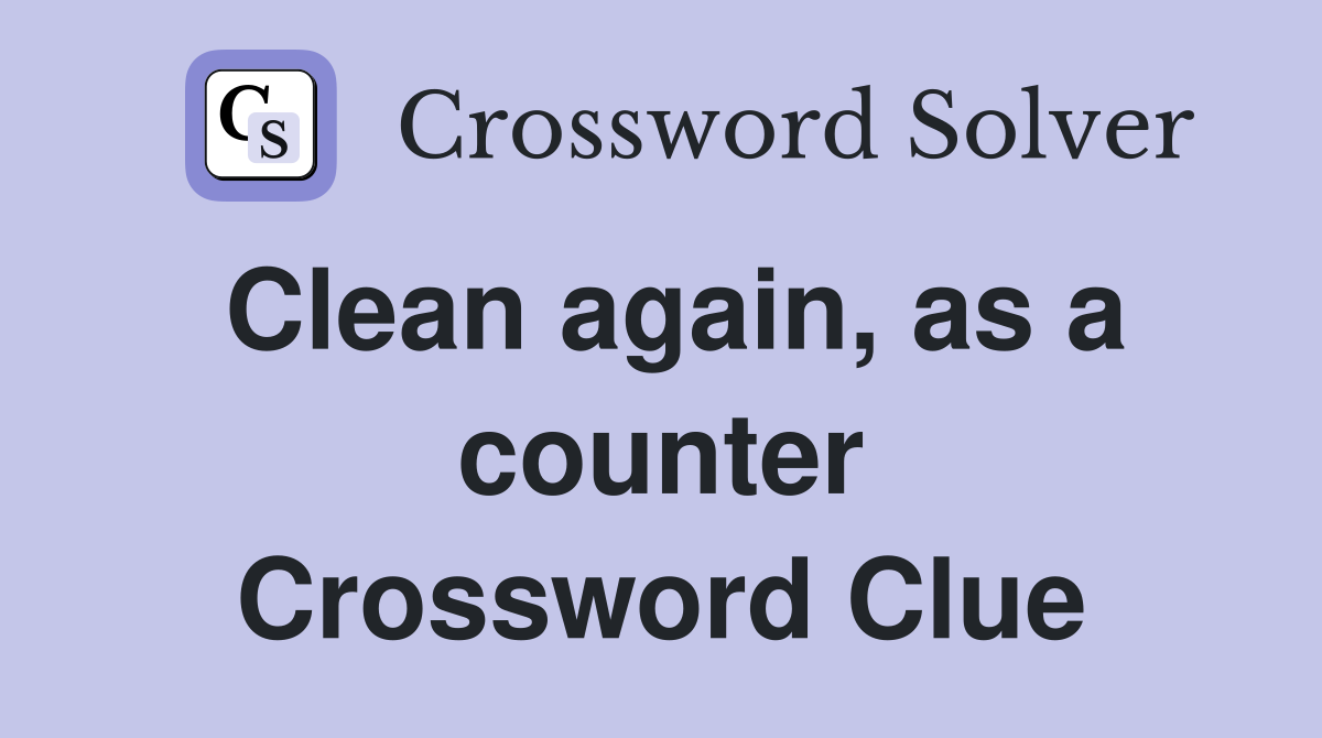 Clean again, as a counter Crossword Clue