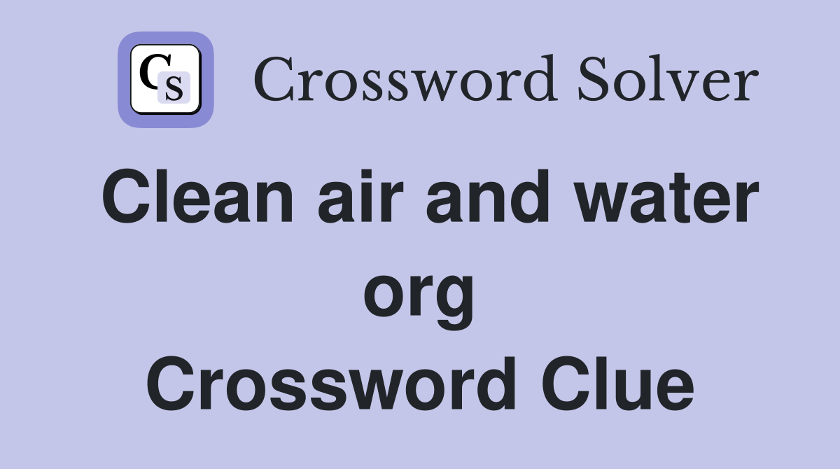 Clean air and water org Crossword Clue