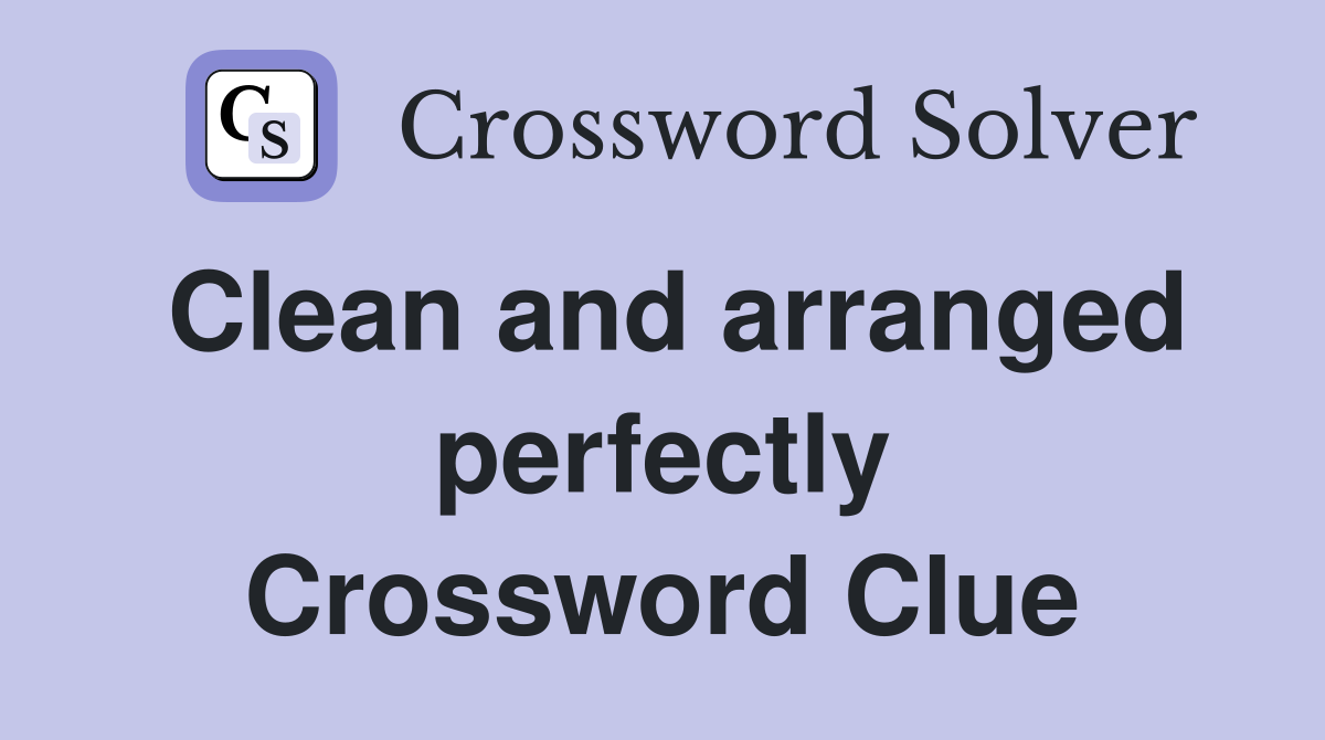 Clean and arranged perfectly Crossword Clue