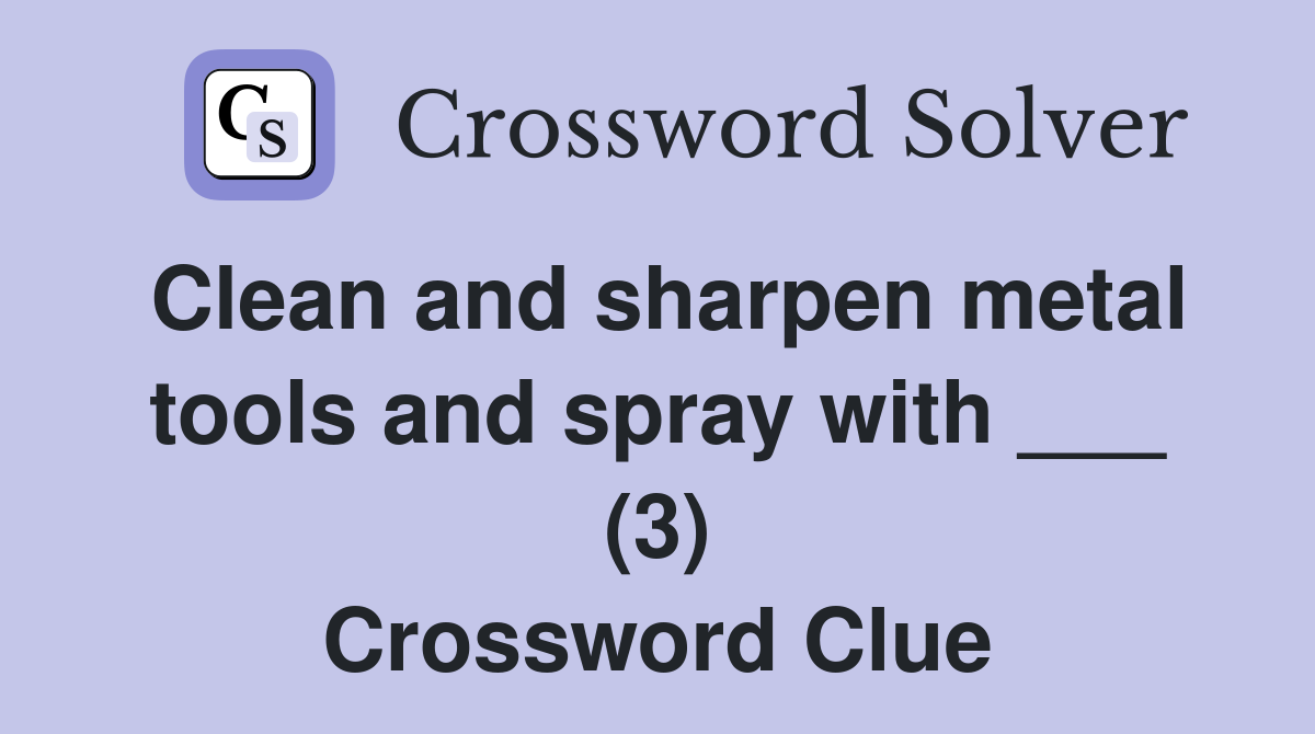 Clean and sharpen metal tools and spray with ___ (3) Crossword Clue