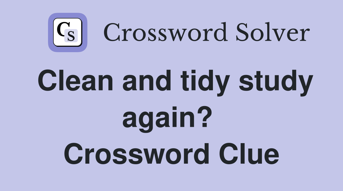 Clean and tidy study again?  Crossword Clue