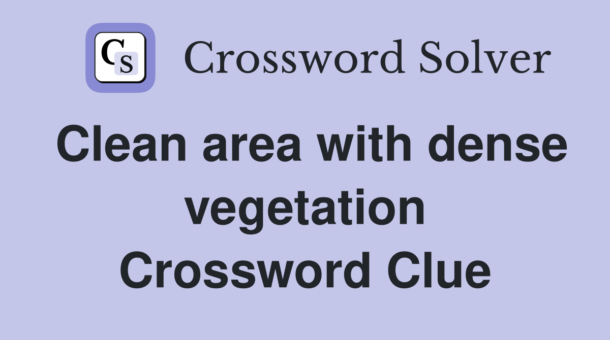Clean area with dense vegetation Crossword Clue