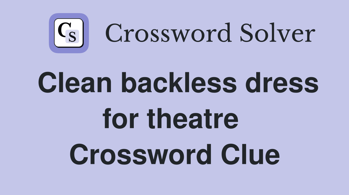 Clean backless dress for theatre  Crossword Clue