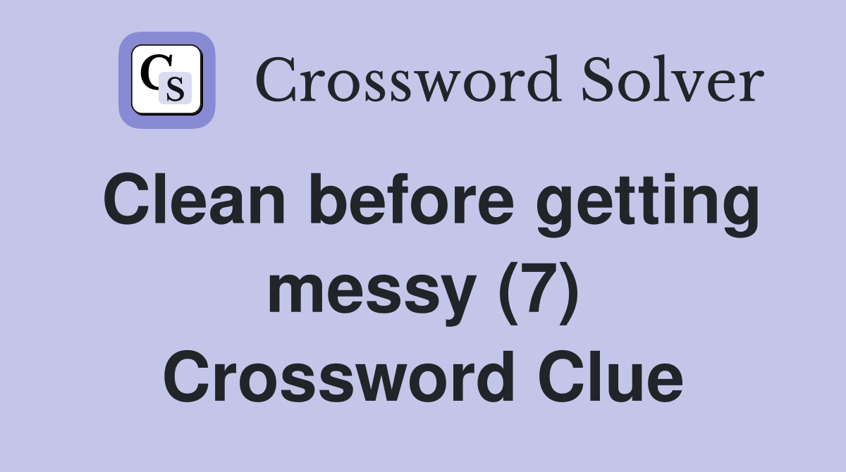 Clean before getting messy (7) Crossword Clue