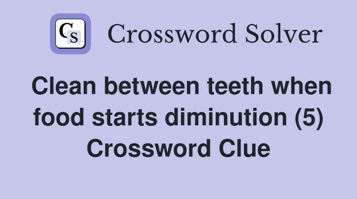 Clean between teeth when food starts diminution (5) Crossword Clue
