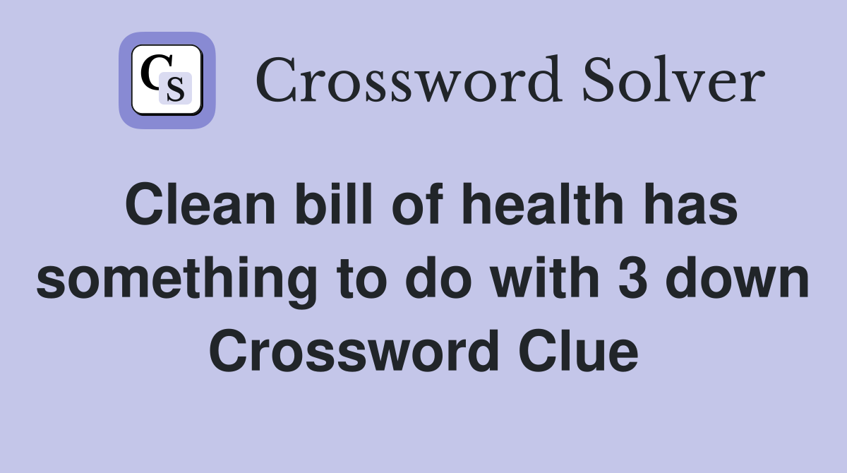Clean bill of health has something to do with 3 down Crossword Clue