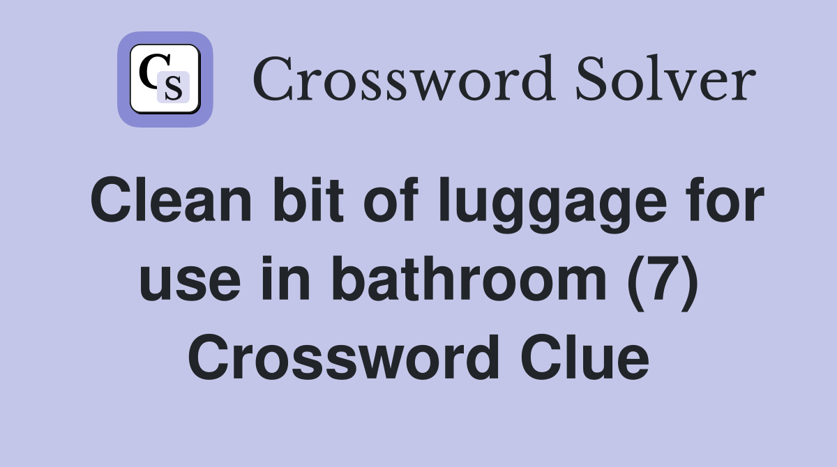 Clean bit of luggage for use in bathroom (7) Crossword Clue